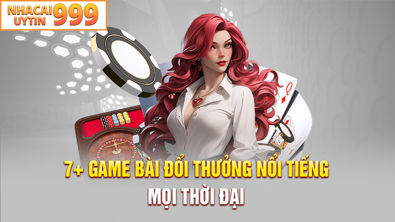 7+ Game bài đổi thưởng nổi tiếng mọi thời đại