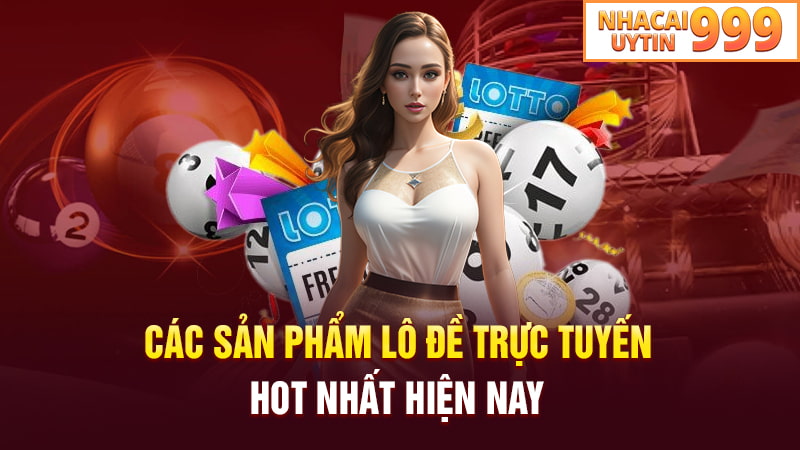 Các sản phẩm lô đề trực tuyến hot nhất hiện nay