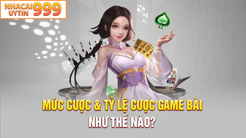 Mức cược và tỷ lệ cược game bài như thế nào?