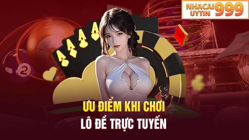 Ưu điểm khi chơi lô đề trực tuyến