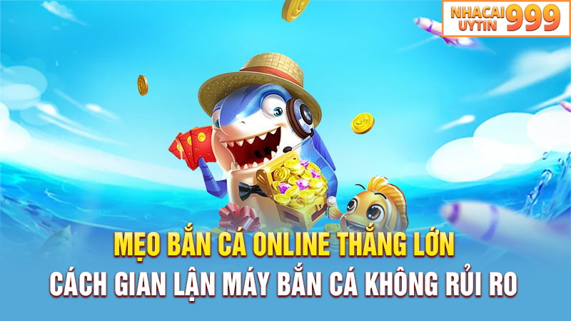 Các cách gian lận máy bắn cá có hiệu quả 100%?