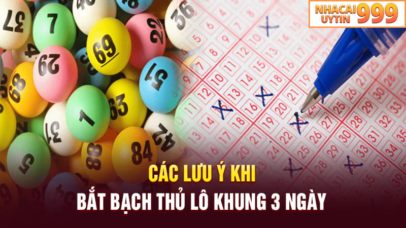 Các lưu ý khi bắt bạch thủ khung 3 ngày