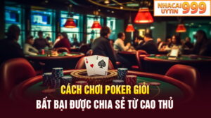 Cách chơi Poker giỏi bất bại