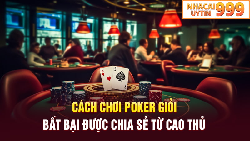 Cách chơi Poker giỏi bất bại