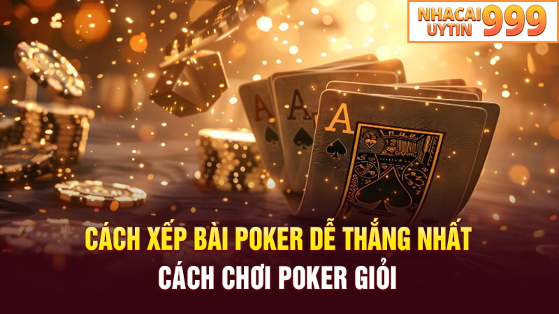 Cách xếp bài poker dễ thắng nhất -  Cách chơi Poker giỏi