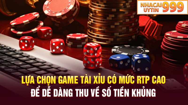 Lựa chọn tựa game Tài xỉu có mức RTP cao để dễ dàng thu về số tiền khủng